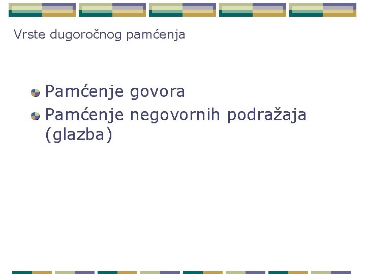 Vrste dugoročnog pamćenja Pamćenje govora Pamćenje negovornih podražaja (glazba) 