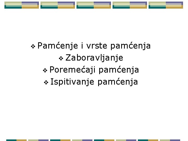 v Pamćenje i vrste pamćenja v Zaboravljanje v Poremećaji pamćenja v Ispitivanje pamćenja 