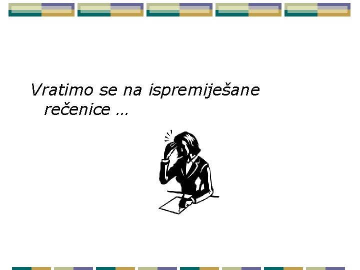 Vratimo se na ispremiješane rečenice … 