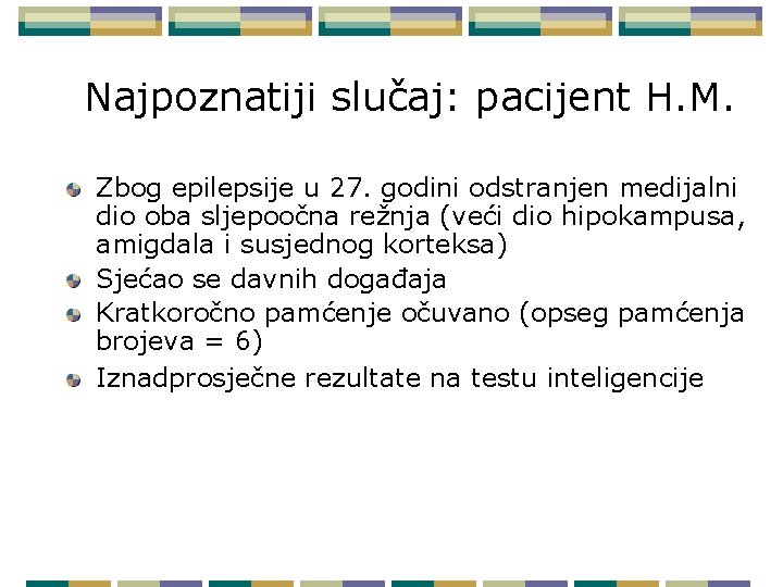 Najpoznatiji slučaj: pacijent H. M. Zbog epilepsije u 27. godini odstranjen medijalni dio oba