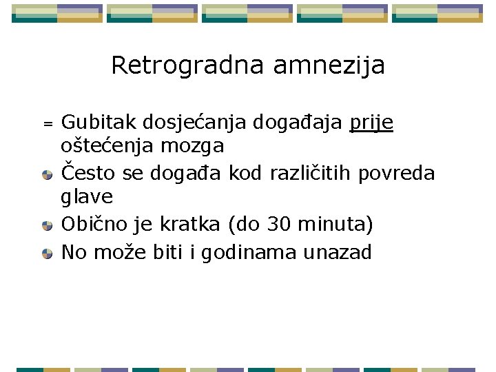 Retrogradna amnezija = Gubitak dosjećanja događaja prije oštećenja mozga Često se događa kod različitih