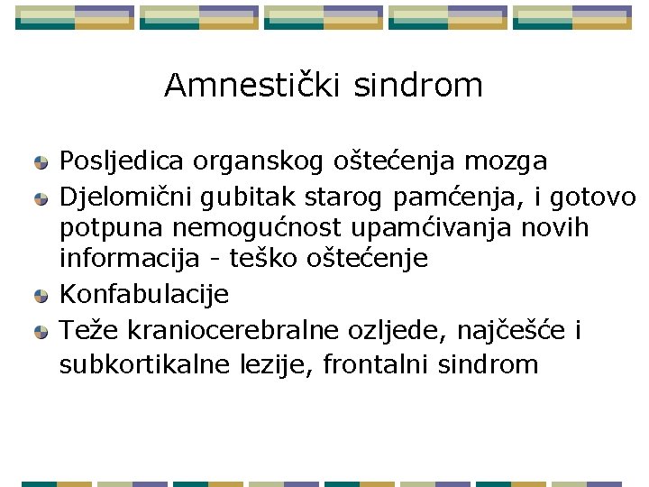 Amnestički sindrom Posljedica organskog oštećenja mozga Djelomični gubitak starog pamćenja, i gotovo potpuna nemogućnost