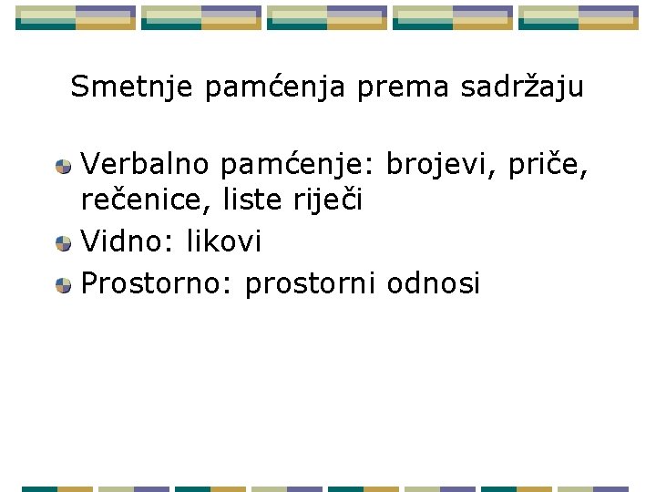Smetnje pamćenja prema sadržaju Verbalno pamćenje: brojevi, priče, rečenice, liste riječi Vidno: likovi Prostorno: