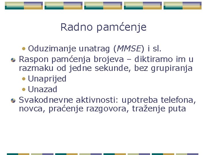 Radno pamćenje • Oduzimanje unatrag (MMSE) i sl. Raspon pamćenja brojeva – diktiramo im