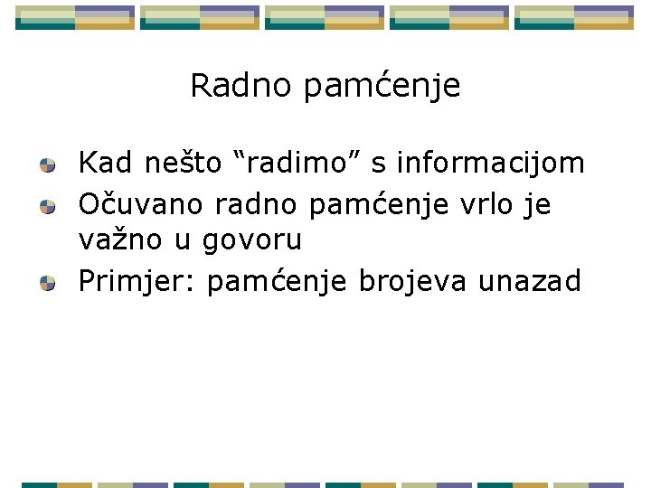 Radno pamćenje Kad nešto “radimo” s informacijom Očuvano radno pamćenje vrlo je važno u