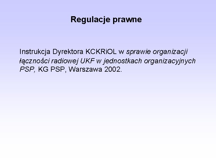 Regulacje prawne Instrukcja Dyrektora KCKRi. OL w sprawie organizacji łączności radiowej UKF w jednostkach