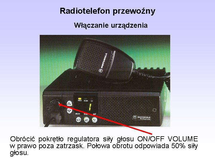 Radiotelefon przewoźny Włączanie urządzenia Obrócić pokrętło regulatora siły głosu ON/OFF VOLUME w prawo poza
