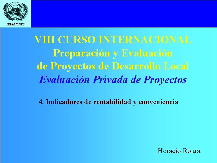 CEPAL/ILPES VIII CURSO INTERNACIONAL Preparación y Evaluación de Proyectos de Desarrollo Local Evaluación Privada