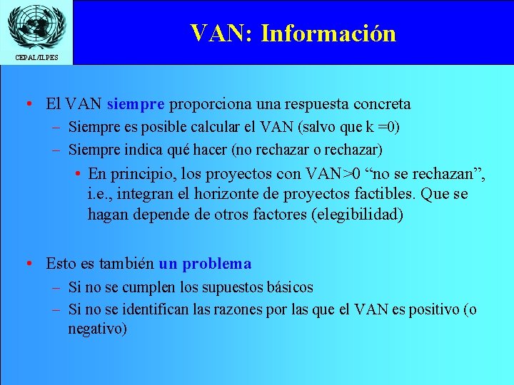 VAN: Información CEPAL/ILPES • El VAN siempre proporciona una respuesta concreta – Siempre es