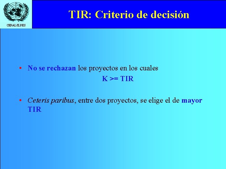 TIR: Criterio de decisión CEPAL/ILPES • No se rechazan los proyectos en los cuales