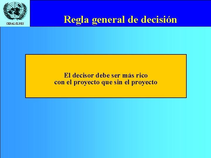 CEPAL/ILPES Regla general de decisión El decisor debe ser más rico con el proyecto