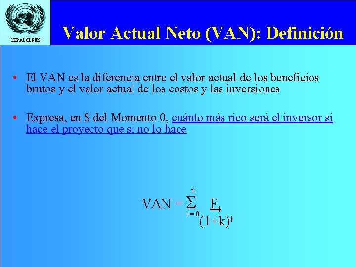 CEPAL/ILPES Valor Actual Neto (VAN): Definición • El VAN es la diferencia entre el