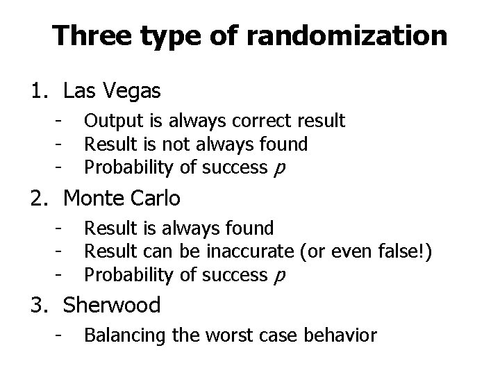 Three type of randomization 1. Las Vegas - Output is always correct result Result