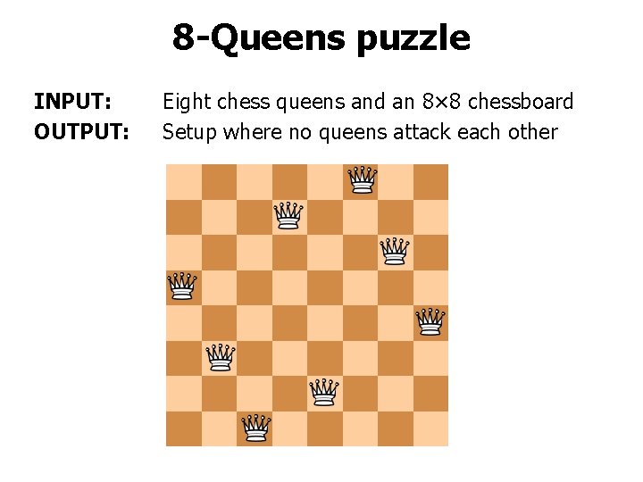 8 -Queens puzzle INPUT: OUTPUT: Eight chess queens and an 8× 8 chessboard Setup