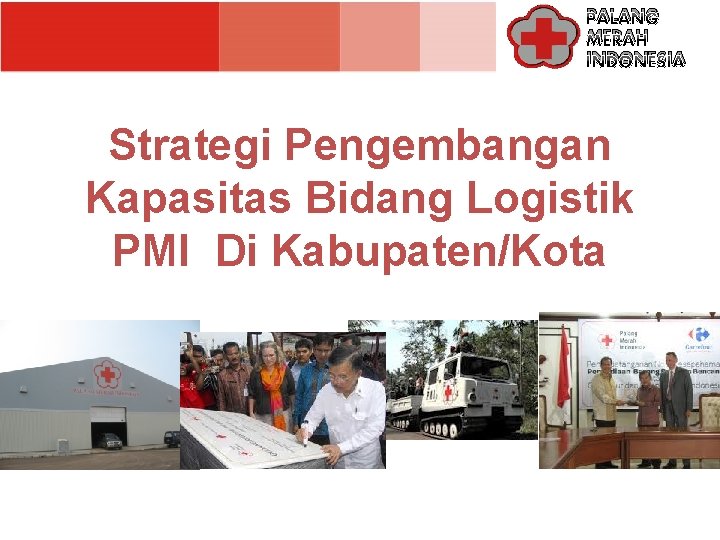 PALANG MERAH INDONESIA Strategi Pengembangan Kapasitas Bidang Logistik PMI Di Kabupaten/Kota 