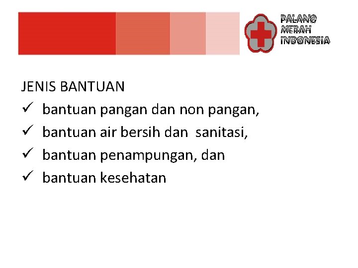 PALANG MERAH INDONESIA JENIS BANTUAN ü bantuan pangan dan non pangan, ü bantuan air