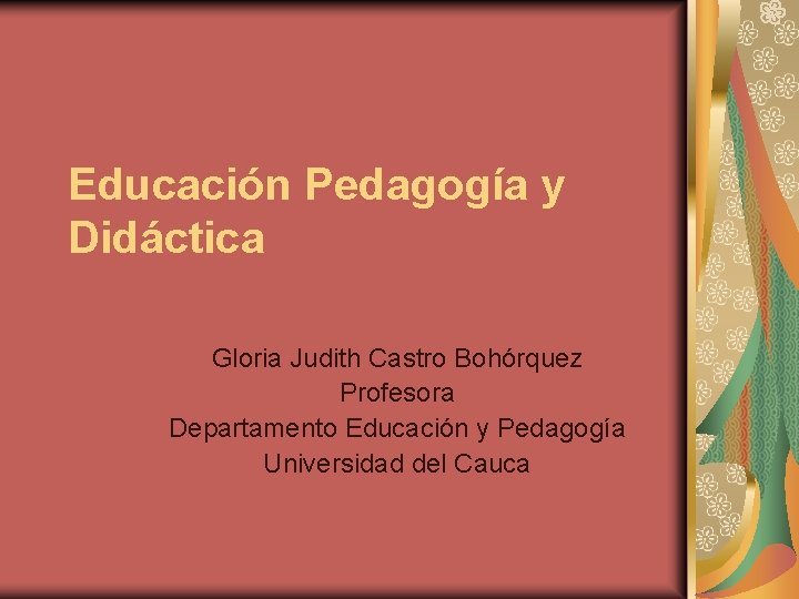 Educación Pedagogía y Didáctica Gloria Judith Castro Bohórquez Profesora Departamento Educación y Pedagogía Universidad