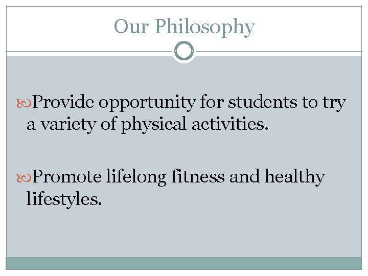 Our Philosophy Provide opportunity for students to try a variety of physical activities. Promote