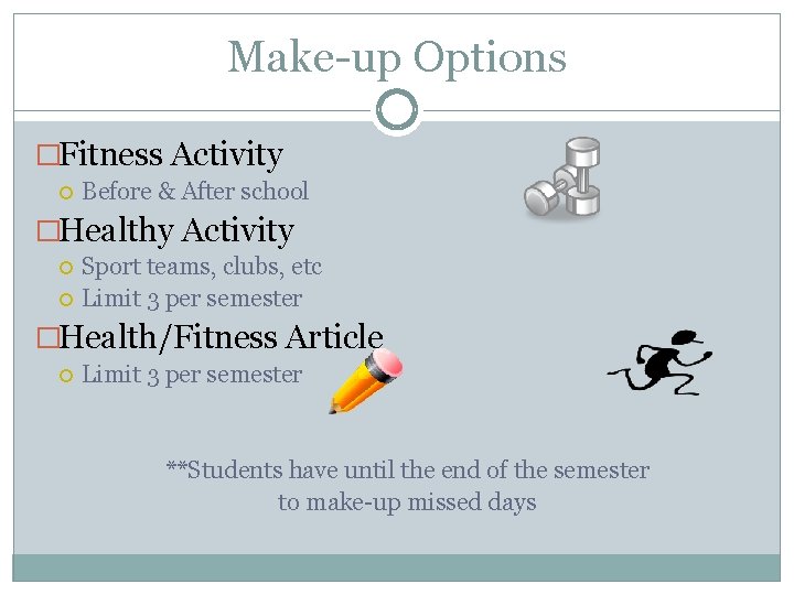 Make-up Options �Fitness Activity Before & After school �Healthy Activity Sport teams, clubs, etc