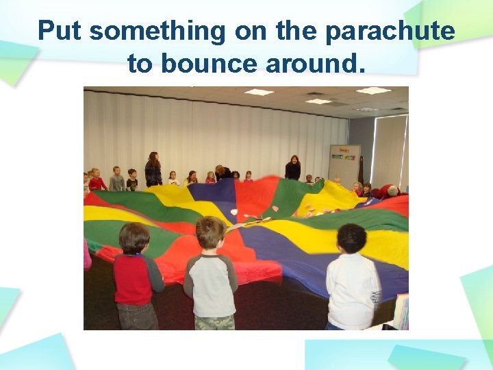 Put something on the parachute to bounce around. 