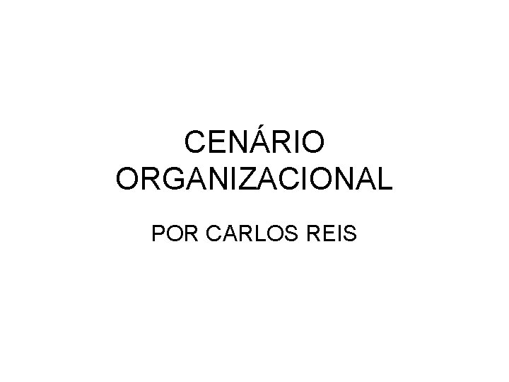 CENÁRIO ORGANIZACIONAL POR CARLOS REIS 