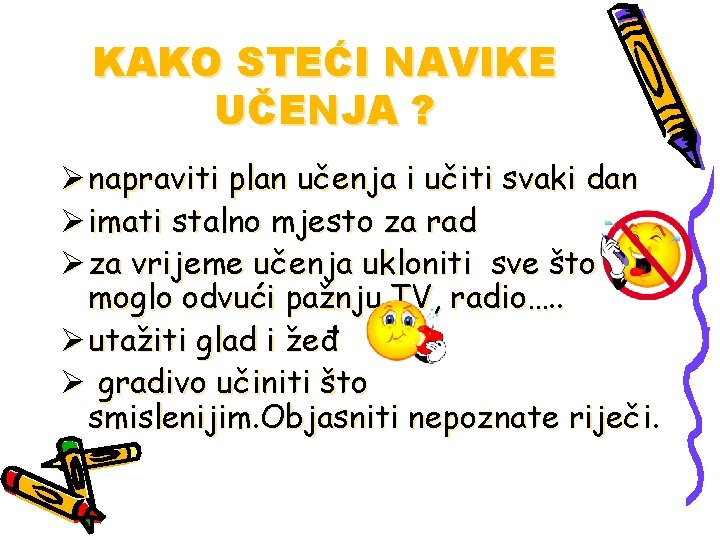 KAKO STEĆI NAVIKE UČENJA ? Ø napraviti plan učenja i učiti svaki dan Ø