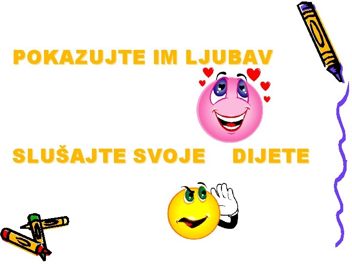 POKAZUJTE IM LJUBAV SLUŠAJTE SVOJE DIJETE 