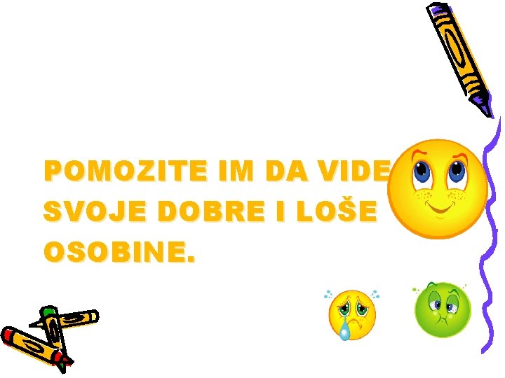 POMOZITE IM DA VIDE SVOJE DOBRE I LOŠE OSOBINE. 