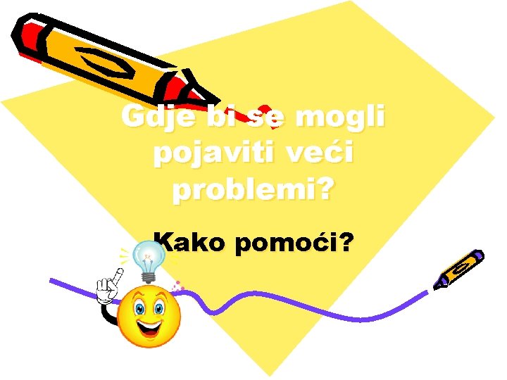 Gdje bi se mogli pojaviti veći problemi? Kako pomoći? 