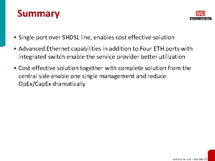 Summary • Single port over SHDSL line, enables cost effective solution • Advanced Ethernet