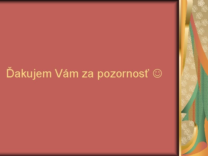 Ďakujem Vám za pozornosť Ďakujem Vám za pozornosť