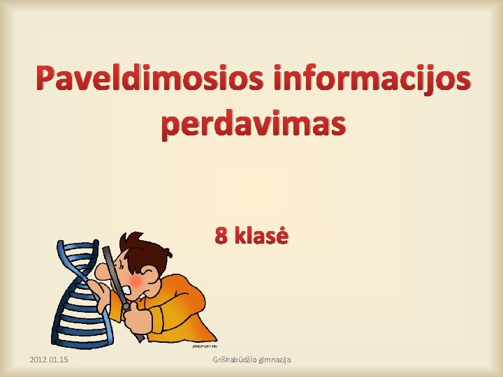 Paveldimosios informacijos perdavimas 8 klasė 2012. 01. 15 Griškabūdžio gimnazija 