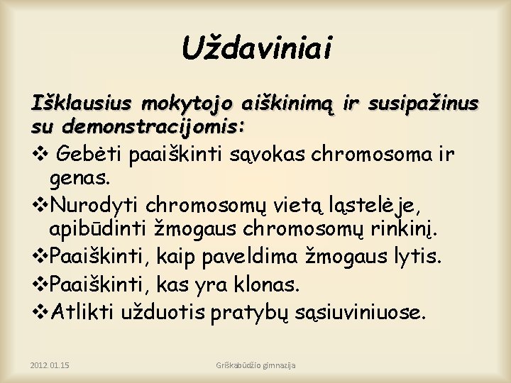 Uždaviniai Išklausius mokytojo aiškinimą ir susipažinus su demonstracijomis: v Gebėti paaiškinti sąvokas chromosoma ir