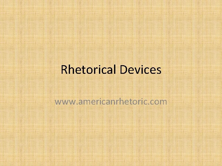 Rhetorical Devices www. americanrhetoric. com Rhetorical Devices www. americanrhetoric. com