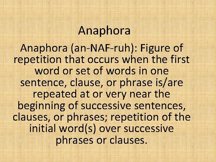 Anaphora (an-NAF-ruh): Figure of repetition that occurs when the first word or set of Anaphora (an-NAF-ruh): Figure of repetition that occurs when the first word or set of
