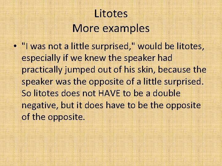 Litotes More examples • "I was not a little surprised, " would be litotes, Litotes More examples • "I was not a little surprised, " would be litotes,
