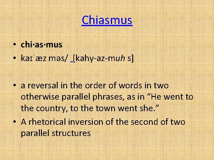 Chiasmus • chi·as·mus • kaɪˈæz məs/ [kahy-az-muh s] • a reversal in the order