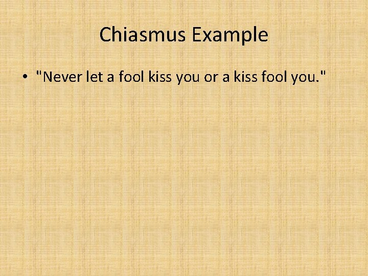 Chiasmus Example • "Never let a fool kiss you or a kiss fool you. Chiasmus Example • "Never let a fool kiss you or a kiss fool you.