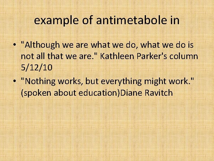 example of antimetabole in • "Although we are what we do, what we do example of antimetabole in • "Although we are what we do, what we do