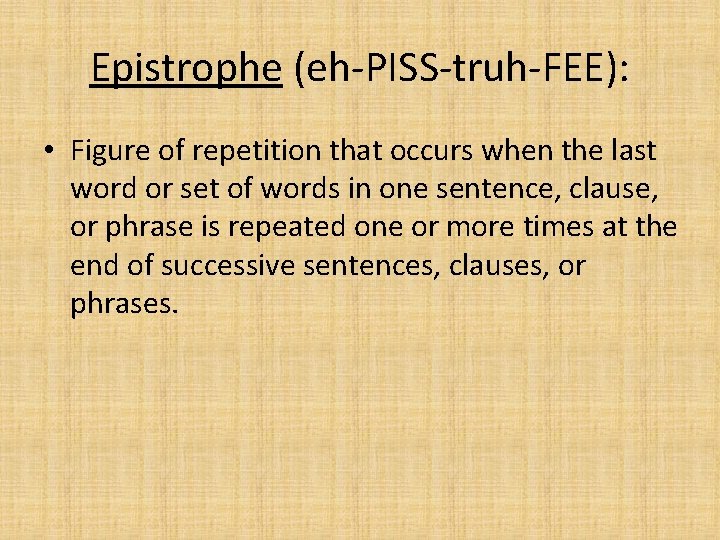 Epistrophe (eh-PISS-truh-FEE): • Figure of repetition that occurs when the last word or set Epistrophe (eh-PISS-truh-FEE): • Figure of repetition that occurs when the last word or set