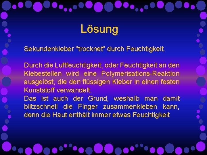 Lösung Sekundenkleber "trocknet" durch Feuchtigkeit. Durch die Luftfeuchtigkeit, oder Feuchtigkeit an den Klebestellen wird