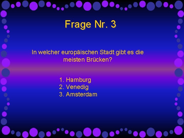 Frage Nr. 3 In welcher europäischen Stadt gibt es die meisten Brücken? 1. Hamburg