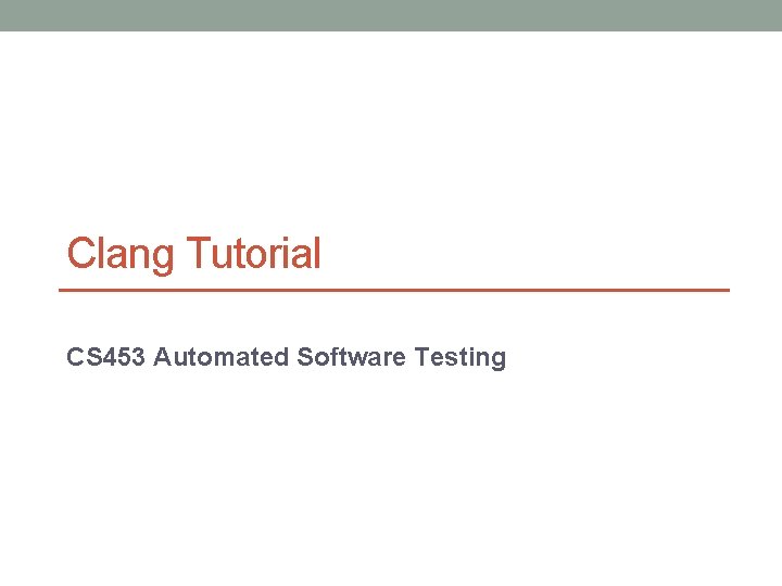 /21 Clang Tutorial CS 453 Automated Software Testing 