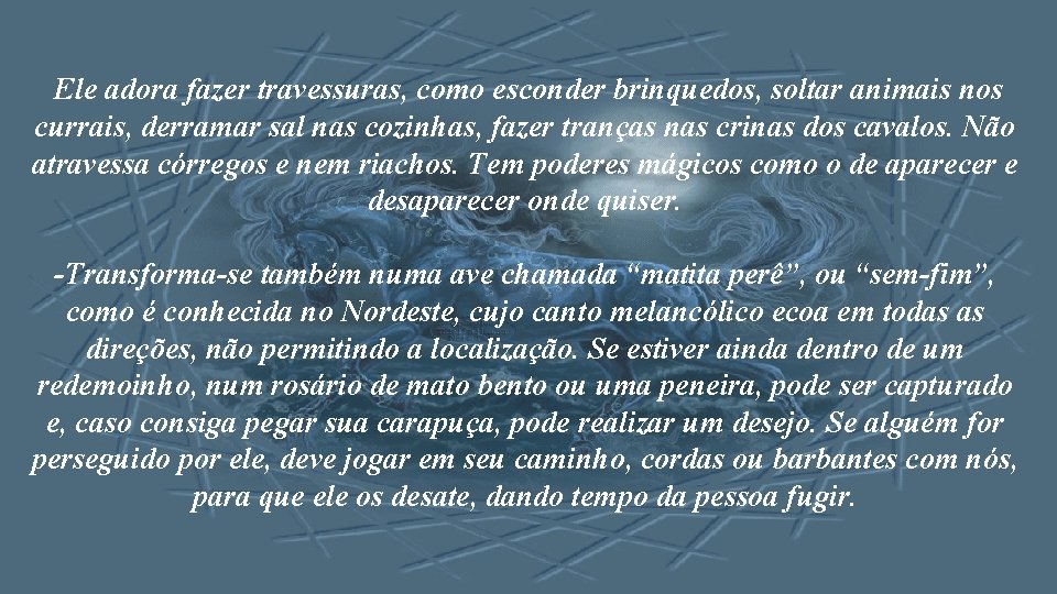  Ele adora fazer travessuras, como esconder brinquedos, soltar animais nos currais, derramar sal