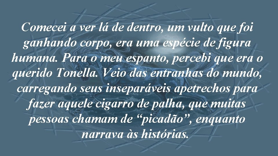  Comecei a ver lá de dentro, um vulto que foi ganhando corpo, era