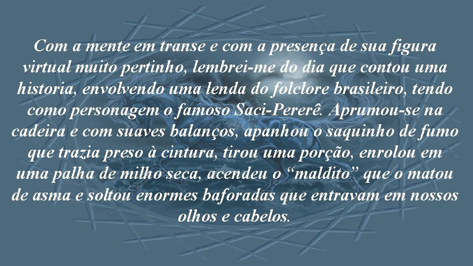 Com a mente em transe e com a presença de sua figura virtual muito