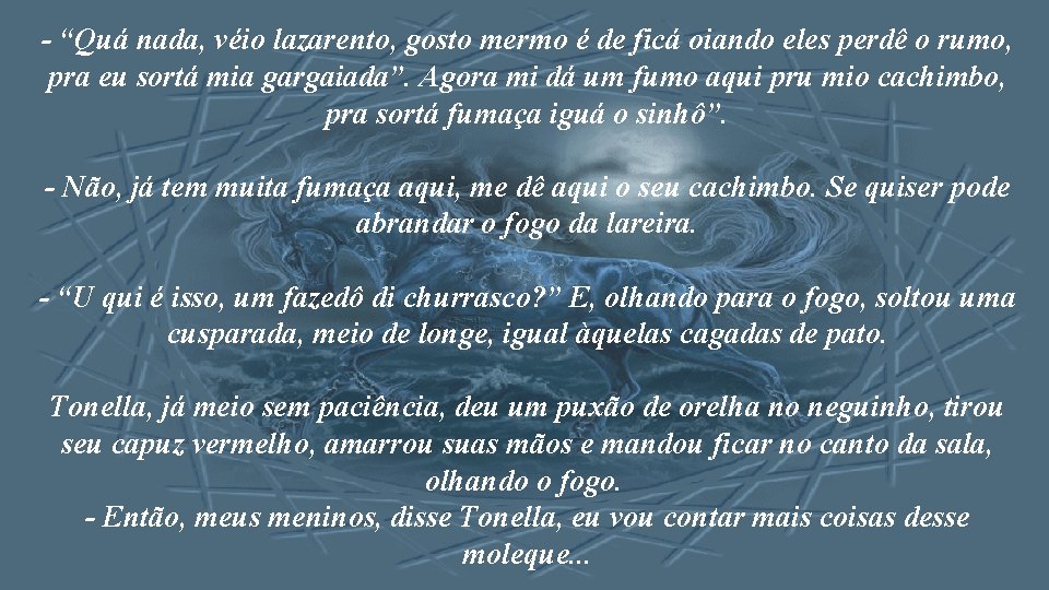 - “Quá nada, véio lazarento, gosto mermo é de ficá oiando eles perdê o