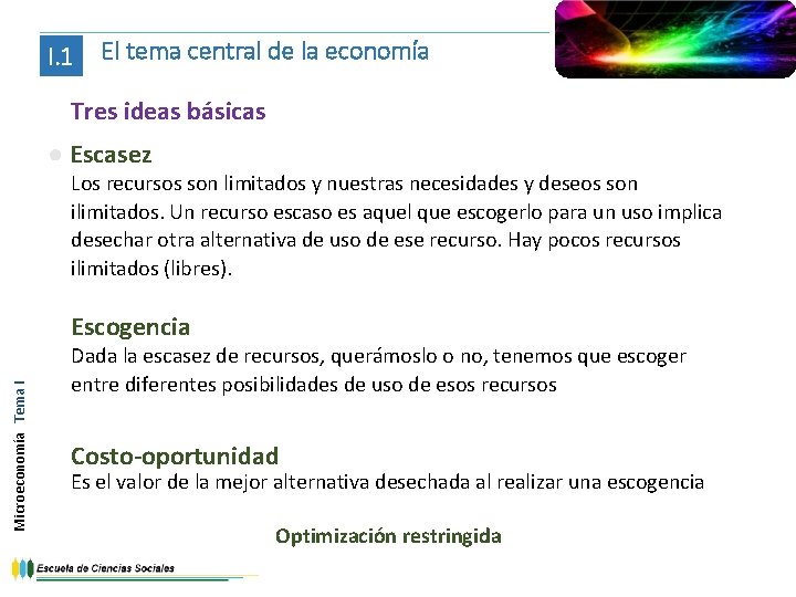 I. 1 El tema central de la economía Tres ideas básicas ● Escasez Los
