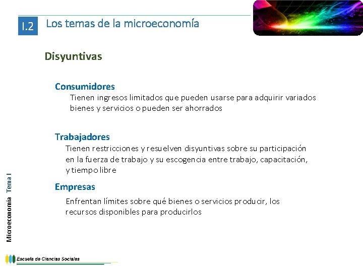I. 2 Los temas de la microeconomía Disyuntivas Consumidores Tienen ingresos limitados que pueden