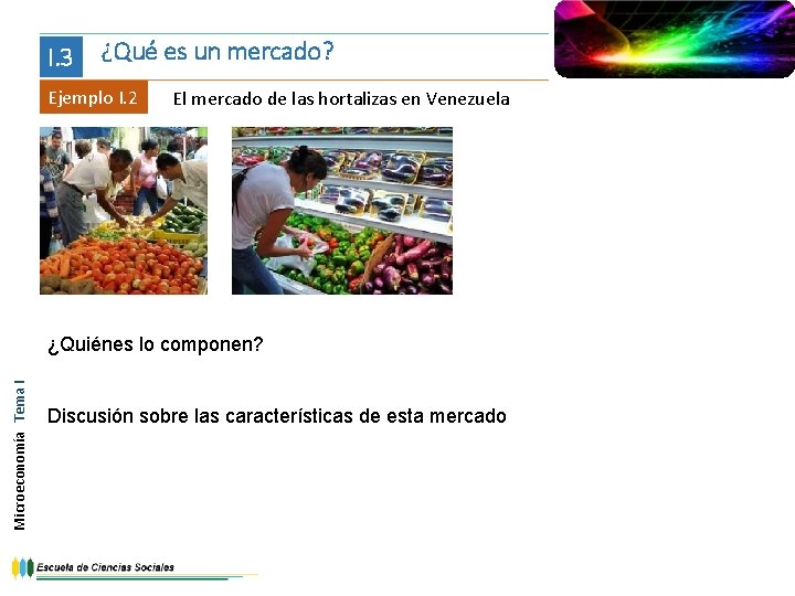 I. 3 ¿Qué es un mercado? Ejemplo I. 2 El mercado de las hortalizas
